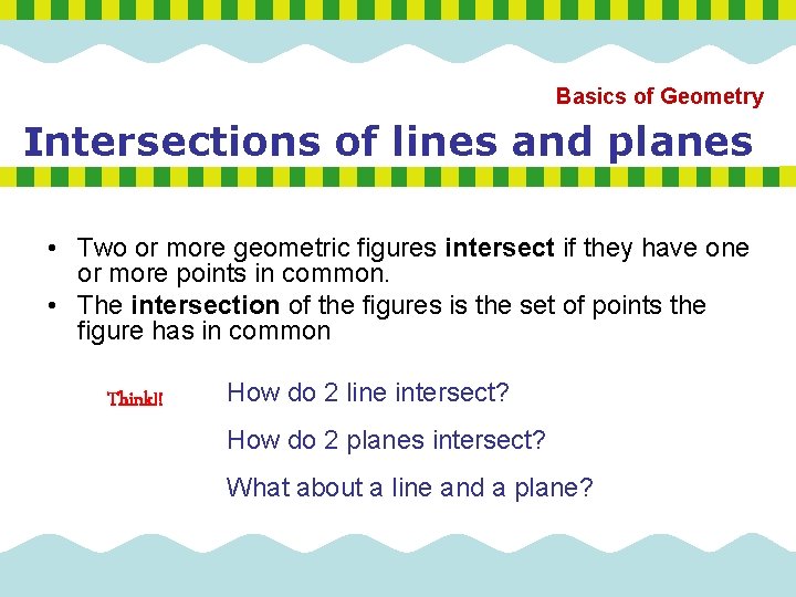 Basics of Geometry Intersections of lines and planes • Two or more geometric figures