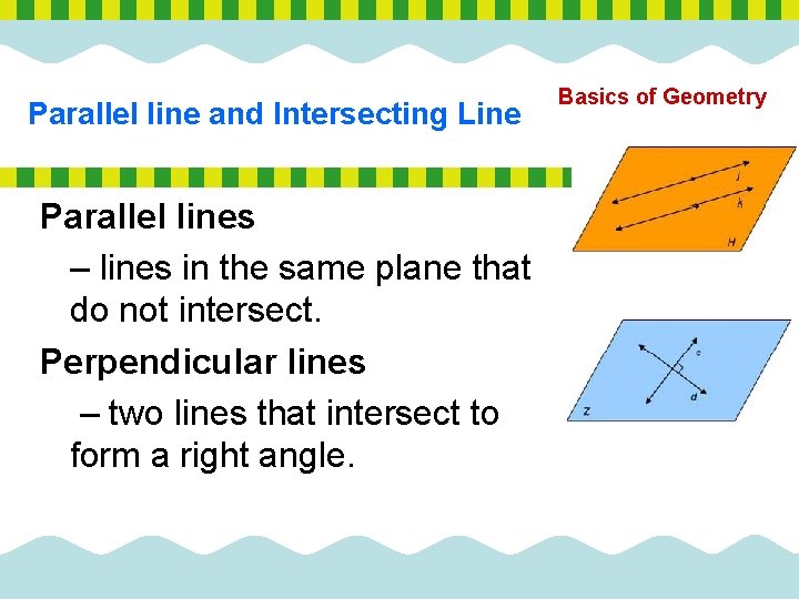 Parallel line and Intersecting Line Parallel lines – lines in the same plane that