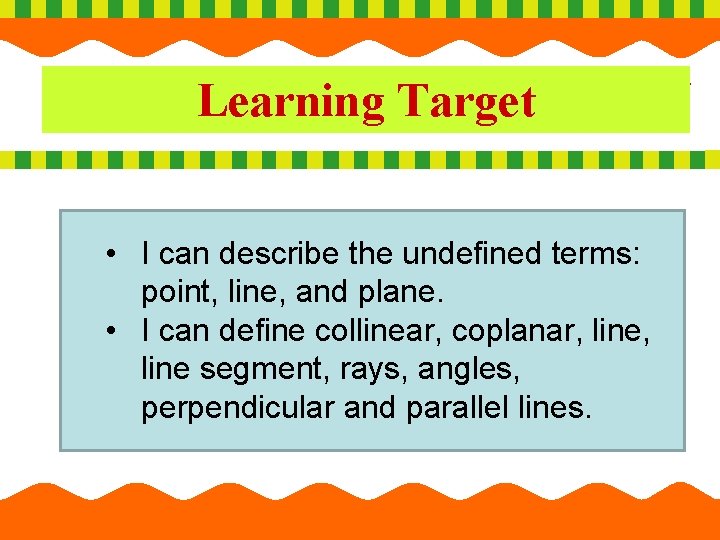 Learning Target Basics of Geometry • I can describe the undefined terms: point, line,