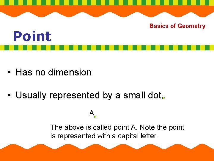 Basics of Geometry Point • Has no dimension • Usually represented by a small