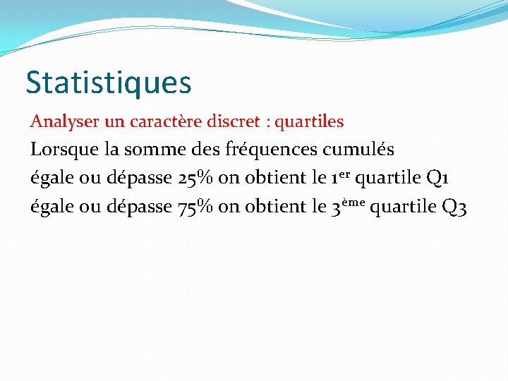 Statistiques Analyser un caractère discret : quartiles Lorsque la somme des fréquences cumulés égale