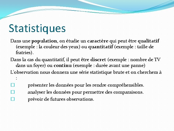 Statistiques Dans une population, on étudie un caractère qui peut être qualitatif (exemple :