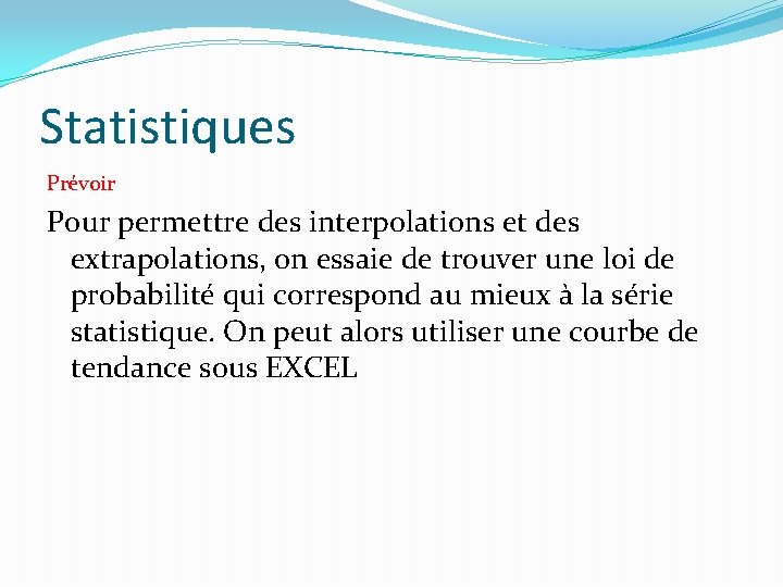 Statistiques Prévoir Pour permettre des interpolations et des extrapolations, on essaie de trouver une