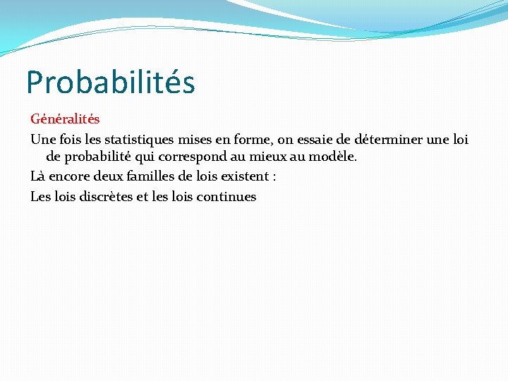 Probabilités Généralités Une fois les statistiques mises en forme, on essaie de déterminer une