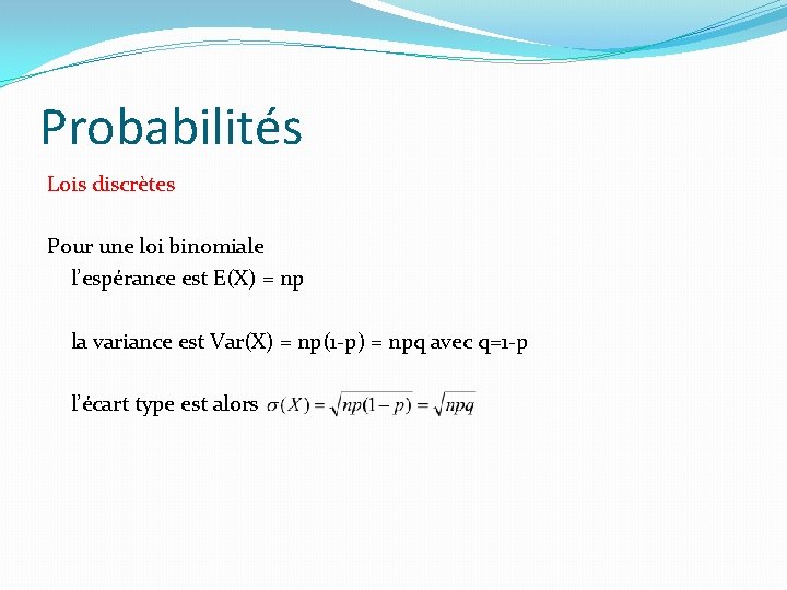 Probabilités Lois discrètes Pour une loi binomiale l’espérance est E(X) = np la variance