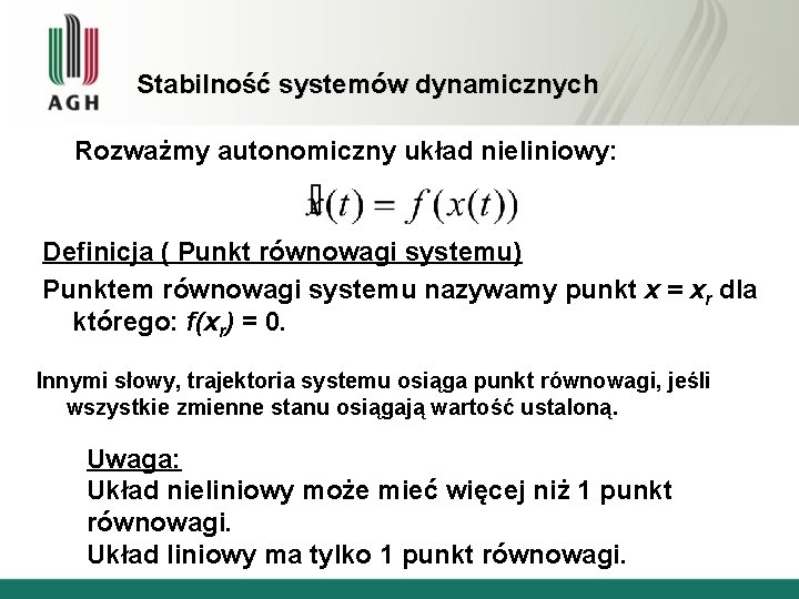 Stabilność systemów dynamicznych Rozważmy autonomiczny układ nieliniowy: Definicja ( Punkt równowagi systemu) Punktem równowagi