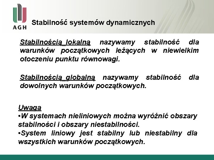 Stabilność systemów dynamicznych Stabilnością_lokalną nazywamy stabilność dla warunków początkowych leżących w niewielkim otoczeniu punktu