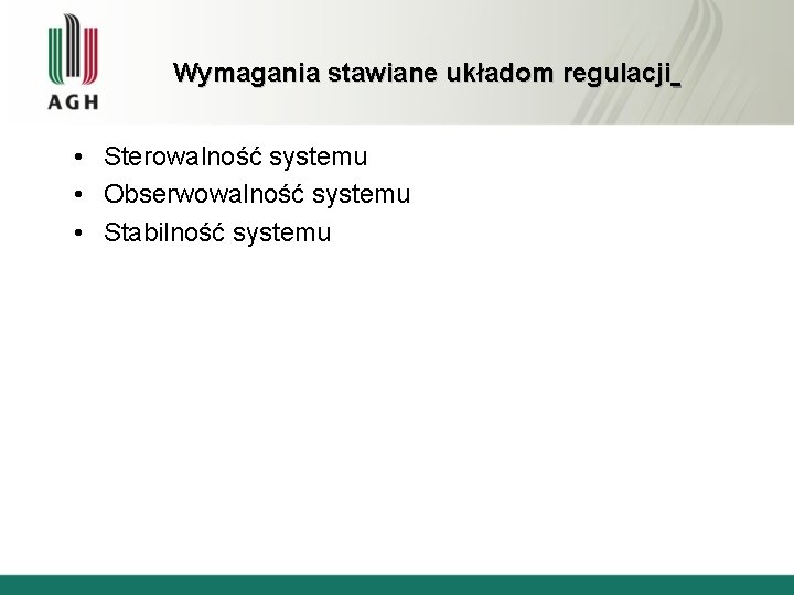 Wymagania stawiane układom regulacji • Sterowalność systemu • Obserwowalność systemu • Stabilność systemu 