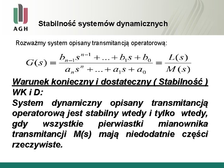 Stabilność systemów dynamicznych Rozważmy system opisany transmitancją operatorową: Warunek konieczny i dostateczny ( Stabilność
