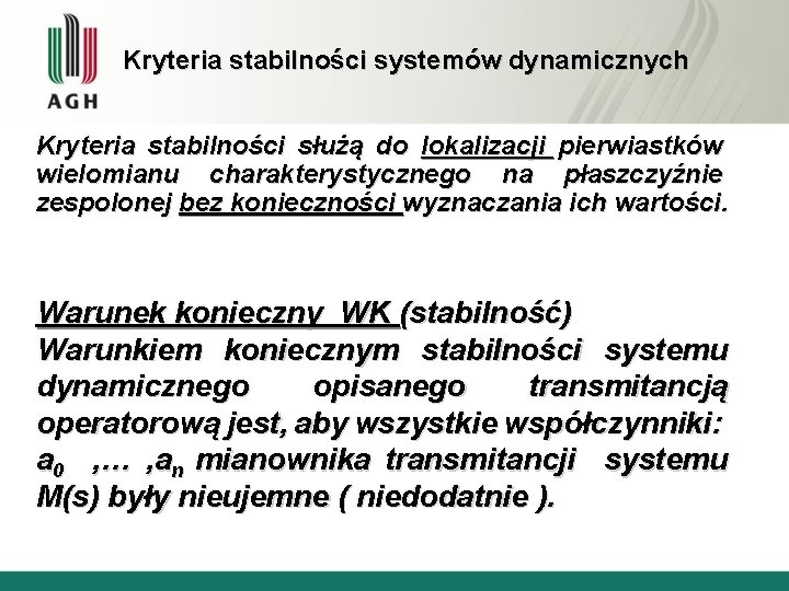 Kryteria stabilności systemów dynamicznych Kryteria stabilności służą do lokalizacji pierwiastków wielomianu charakterystycznego na płaszczyźnie
