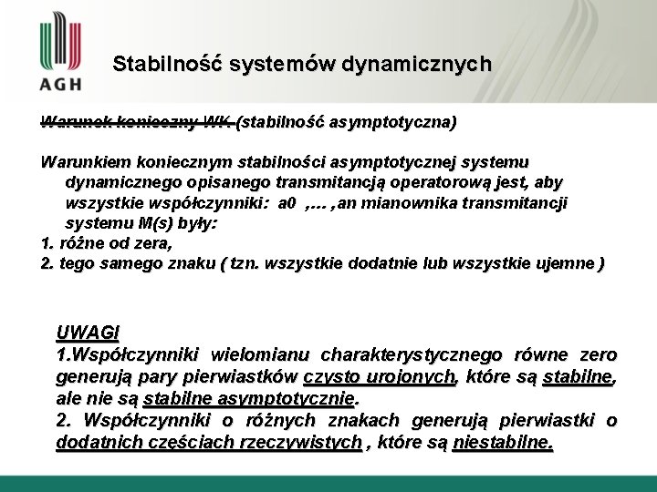 Stabilność systemów dynamicznych Warunek konieczny WK (stabilność asymptotyczna) Warunkiem koniecznym stabilności asymptotycznej systemu dynamicznego