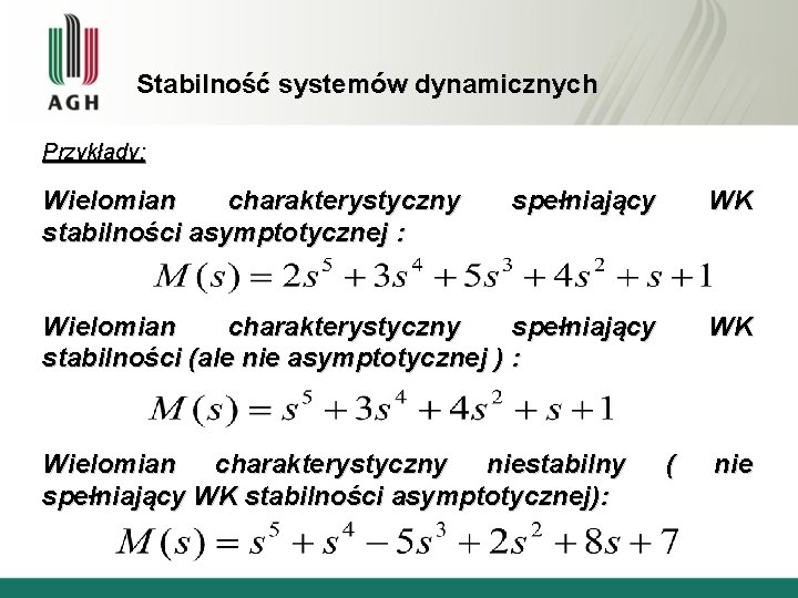 Stabilność systemów dynamicznych Przykłady: Wielomian charakterystyczny stabilności asymptotycznej : spełniający WK Wielomian charakterystyczny spełniający