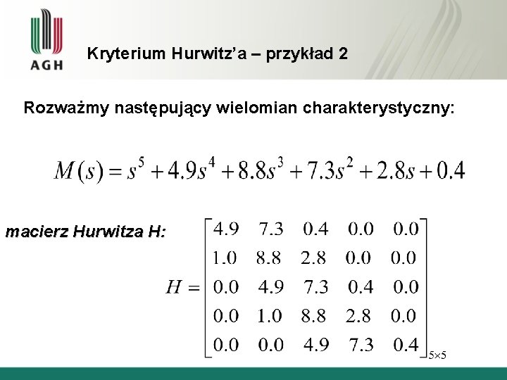 Kryterium Hurwitz’a – przykład 2 Rozważmy następujący wielomian charakterystyczny: macierz Hurwitza H: 