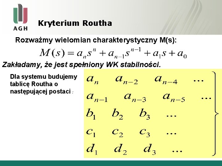 Kryterium Routha Rozważmy wielomian charakterystyczny M(s): Zakładamy, że jest spełniony WK stabilności. Dla systemu