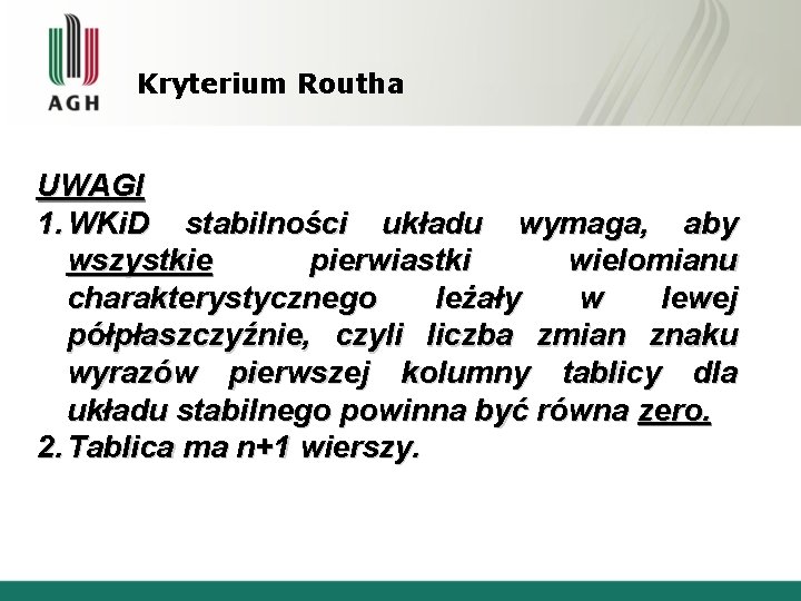 Kryterium Routha UWAGI 1. WKi. D stabilności układu wymaga, aby wszystkie pierwiastki wielomianu charakterystycznego