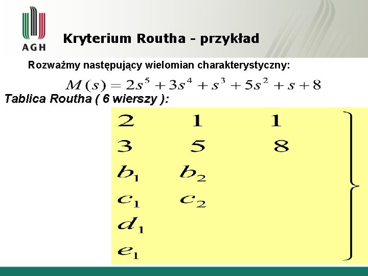 Kryterium Routha - przykład Rozważmy następujący wielomian charakterystyczny: Tablica Routha ( 6 wierszy ):