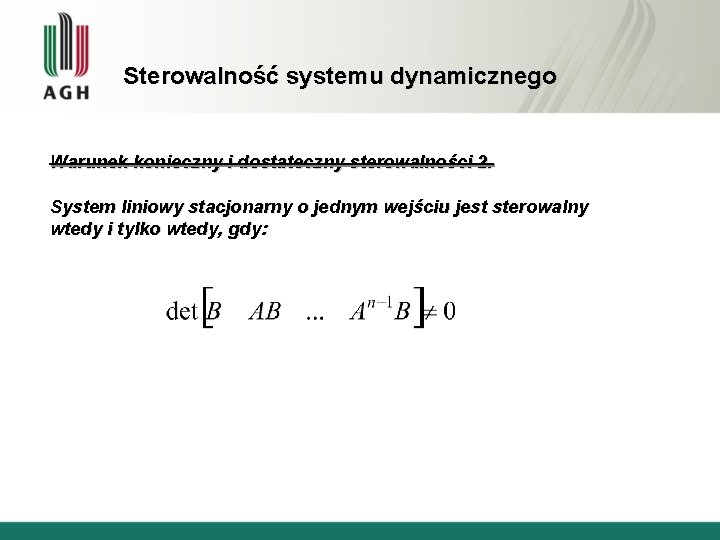 Sterowalność systemu dynamicznego Warunek konieczny i dostateczny sterowalności 2. System liniowy stacjonarny o jednym