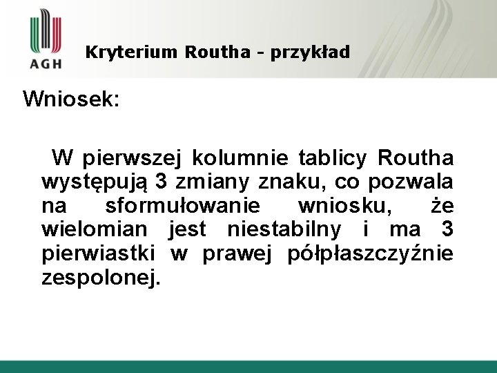 Kryterium Routha - przykład Wniosek: W pierwszej kolumnie tablicy Routha występują 3 zmiany znaku,