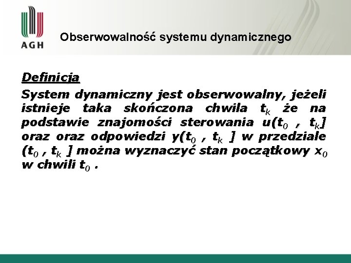 Obserwowalność systemu dynamicznego Definicja System dynamiczny jest obserwowalny, jeżeli istnieje taka skończona chwila tk
