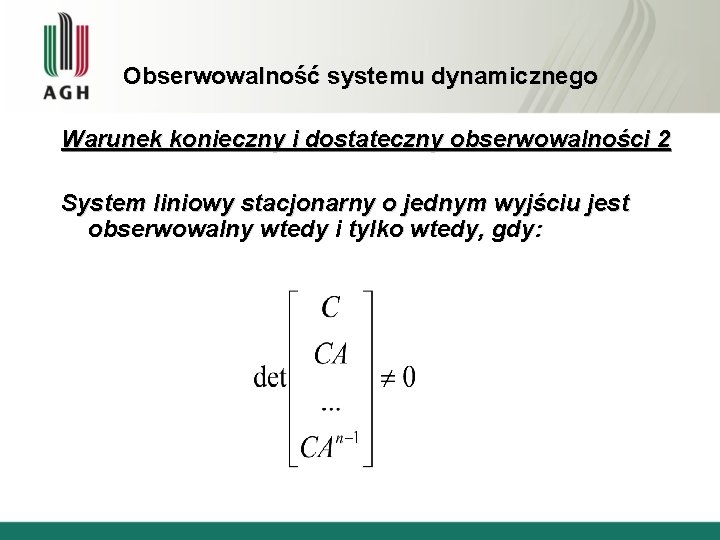 Obserwowalność systemu dynamicznego Warunek konieczny i dostateczny obserwowalności 2 System liniowy stacjonarny o jednym
