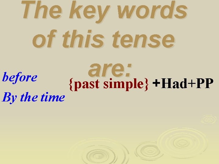 The key words of this tense are: before {past simple} +Had+PP By the time