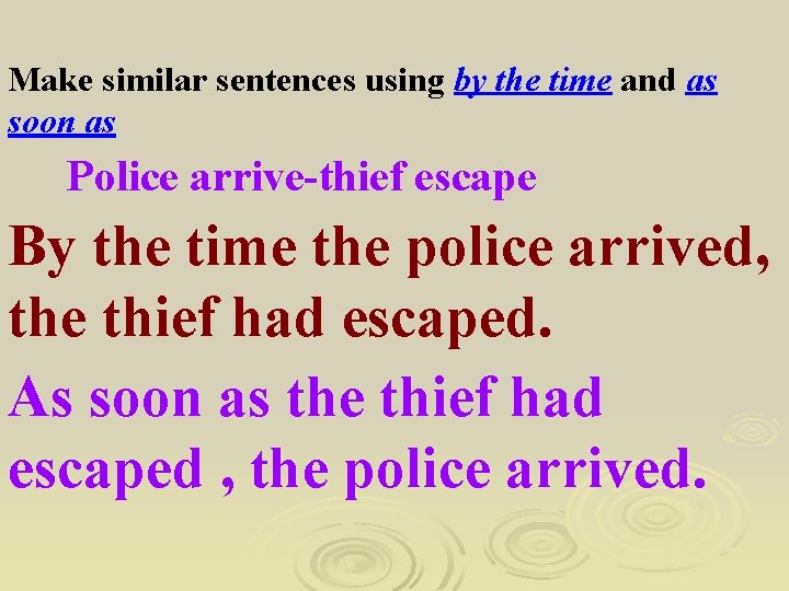 Make similar sentences using by the time and as soon as Police arrive-thief escape