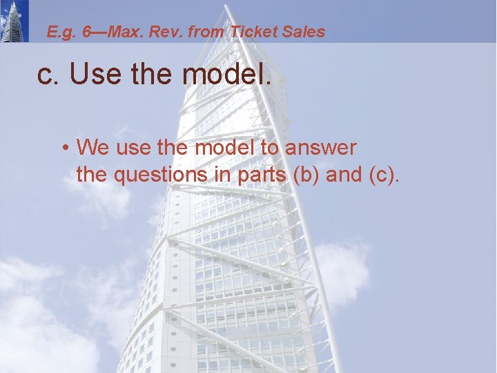 E. g. 6—Max. Rev. from Ticket Sales c. Use the model. • We use