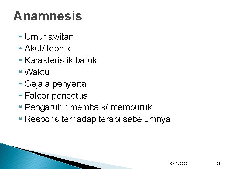 Anamnesis Umur awitan Akut/ kronik Karakteristik batuk Waktu Gejala penyerta Faktor pencetus Pengaruh :