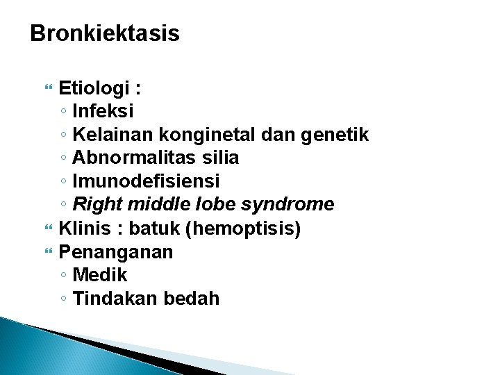Bronkiektasis Etiologi : ◦ Infeksi ◦ Kelainan konginetal dan genetik ◦ Abnormalitas silia ◦