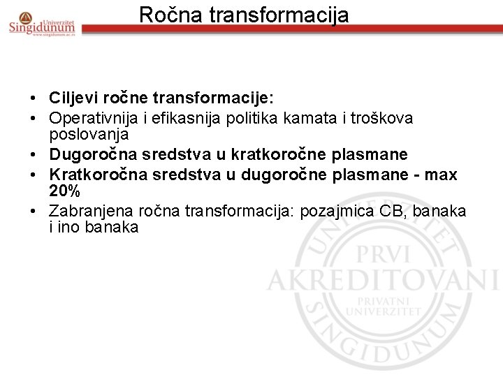 Ročna transformacija • Ciljevi ročne transformacije: • Operativnija i efikasnija politika kamata i troškova