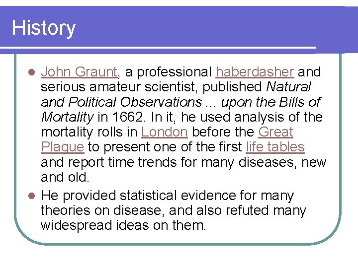 History John Graunt, a professional haberdasher and serious amateur scientist, published Natural and Political