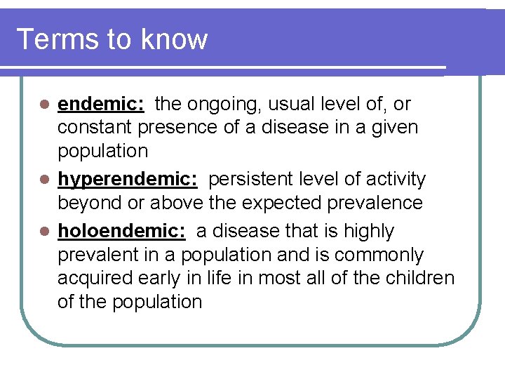 Terms to know endemic: the ongoing, usual level of, or constant presence of a