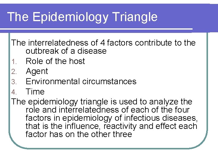 The Epidemiology Triangle The interrelatedness of 4 factors contribute to the outbreak of a