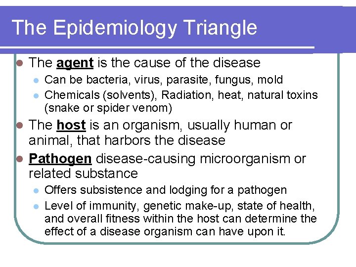 The Epidemiology Triangle l The agent is the cause of the disease l l
