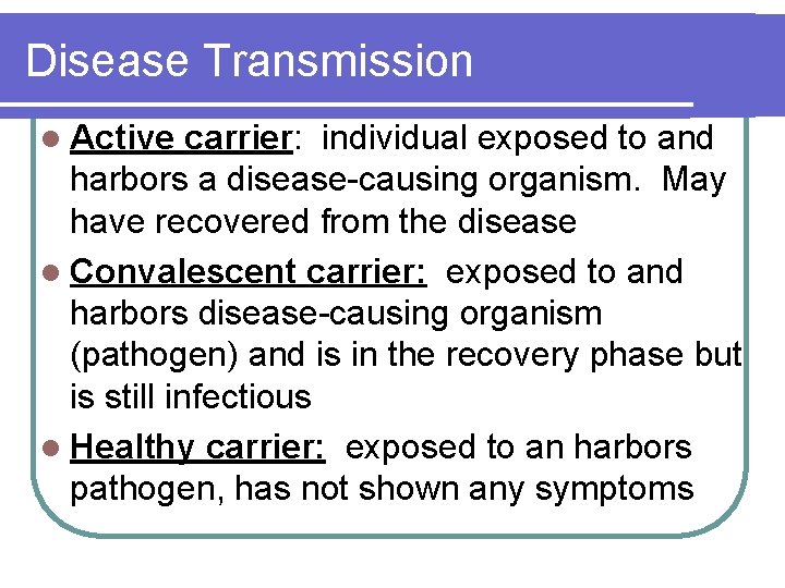 Disease Transmission l Active carrier: individual exposed to and harbors a disease-causing organism. May