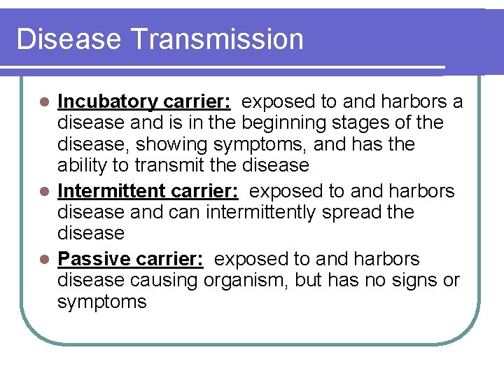 Disease Transmission Incubatory carrier: exposed to and harbors a disease and is in the