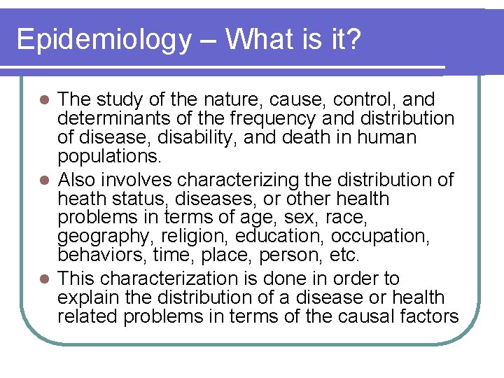 Epidemiology – What is it? The study of the nature, cause, control, and determinants