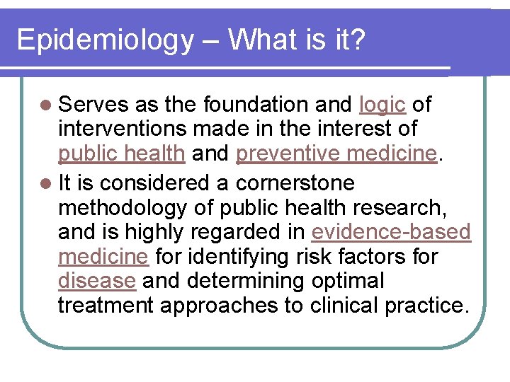 Epidemiology – What is it? l Serves as the foundation and logic of interventions