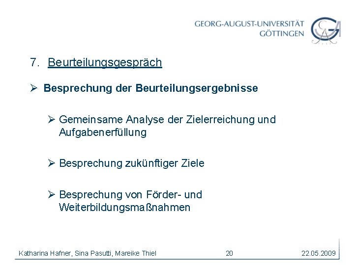 7. Beurteilungsgespräch Ø Besprechung der Beurteilungsergebnisse Ø Gemeinsame Analyse der Zielerreichung und Aufgabenerfüllung Ø