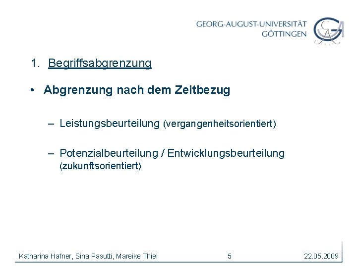 1. Begriffsabgrenzung • Abgrenzung nach dem Zeitbezug – Leistungsbeurteilung (vergangenheitsorientiert) – Potenzialbeurteilung / Entwicklungsbeurteilung