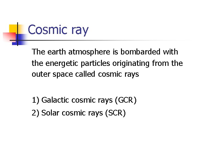 Cosmic ray The earth atmosphere is bombarded with the energetic particles originating from the