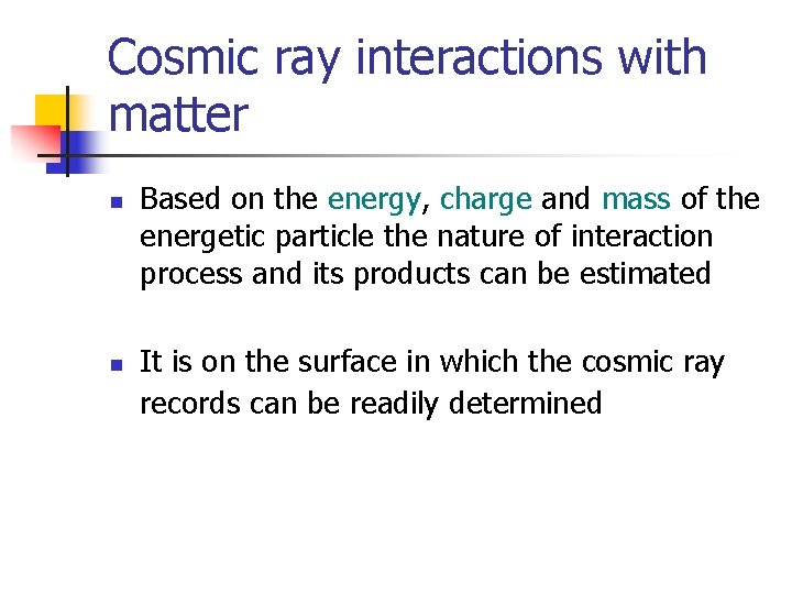 Cosmic ray interactions with matter n n Based on the energy, charge and mass