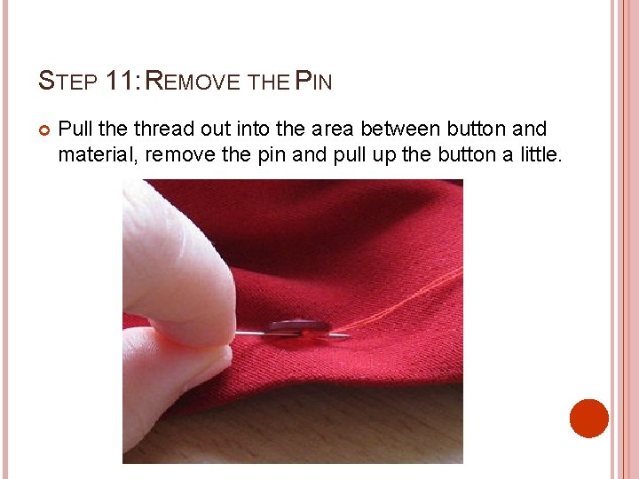 STEP 11: REMOVE THE PIN Pull the thread out into the area between button