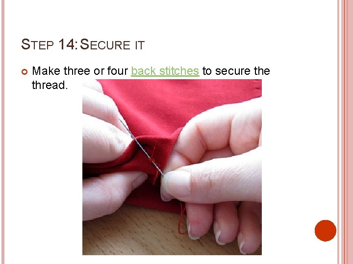 STEP 14: SECURE IT Make three or four back stitches to secure thread. 