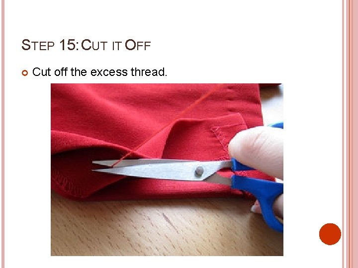 STEP 15: CUT IT OFF Cut off the excess thread. 