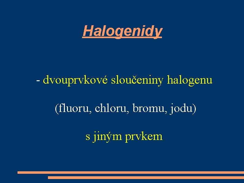 Halogenidy - dvouprvkové sloučeniny halogenu (fluoru, chloru, bromu, jodu) s jiným prvkem 