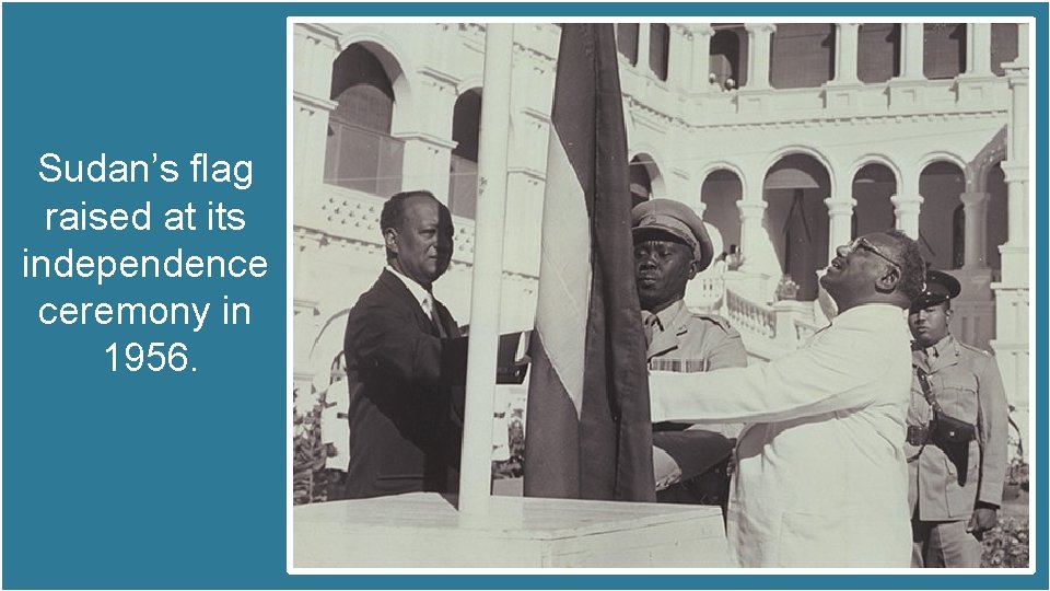 Sudan’s flag raised at its independence ceremony in 1956. Sudan’s flag raised at its independence ceremony in 1956.