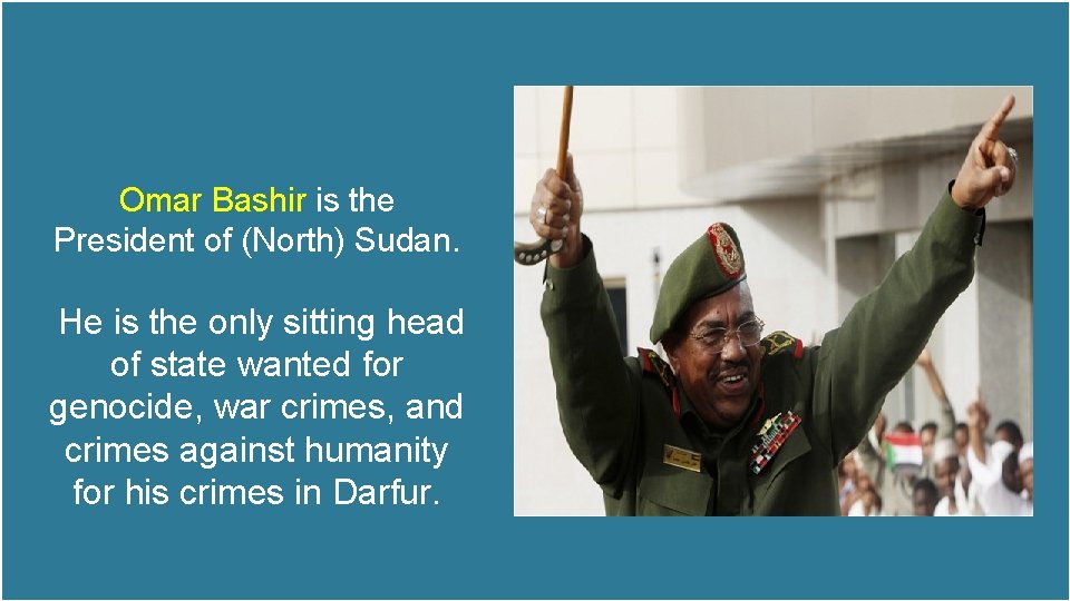 Omar Bashir is the President of (North) Sudan. He is the only sitting head Omar Bashir is the President of (North) Sudan. He is the only sitting head