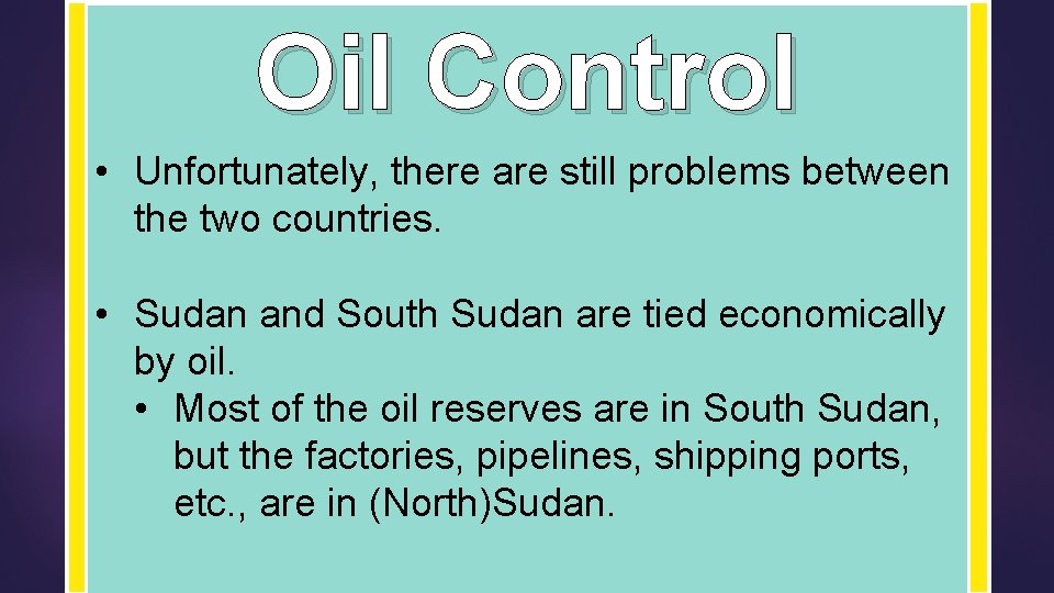 Oil Control • Unfortunately, there are still problems between the two countries. • Sudan