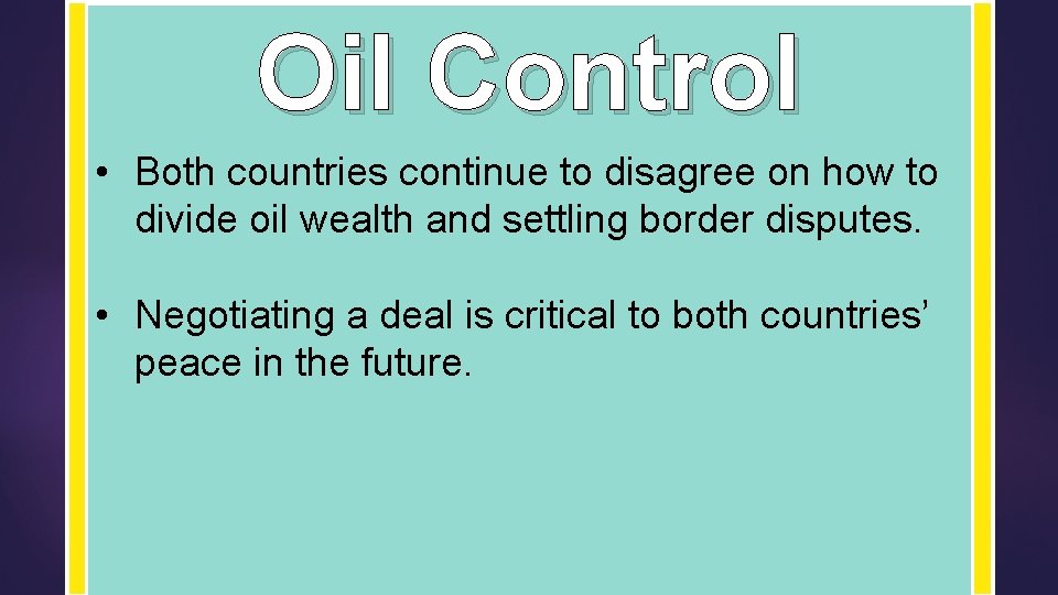 Oil Control • Both countries continue to disagree on how to divide oil wealth